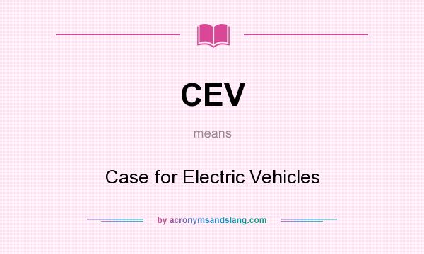 What does CEV mean? It stands for Case for Electric Vehicles