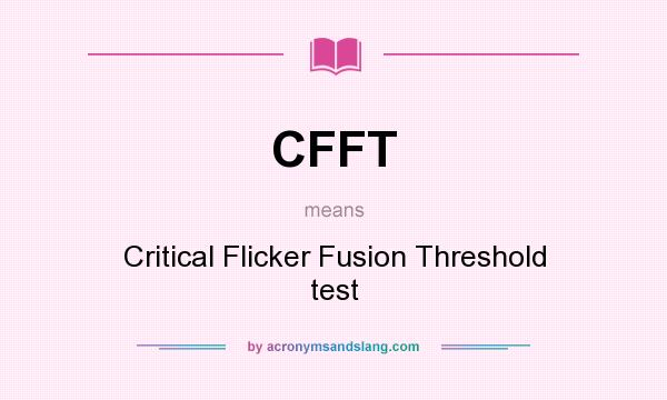 What does CFFT mean? It stands for Critical Flicker Fusion Threshold test