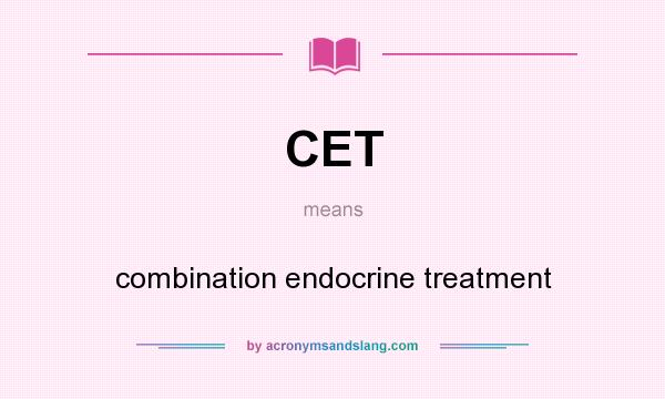 What does CET mean? It stands for combination endocrine treatment