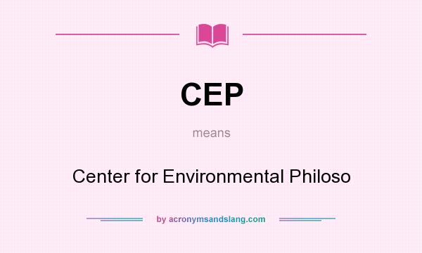 What does CEP mean? It stands for Center for Environmental Philoso