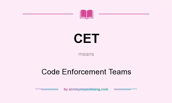 What does CET mean? It stands for Code Enforcement Teams