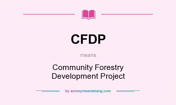 What does CFDP mean? It stands for Community Forestry Development Project