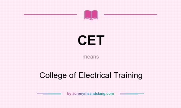 What does CET mean? It stands for College of Electrical Training
