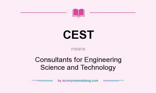 What does CEST mean? It stands for Consultants for Engineering Science and Technology