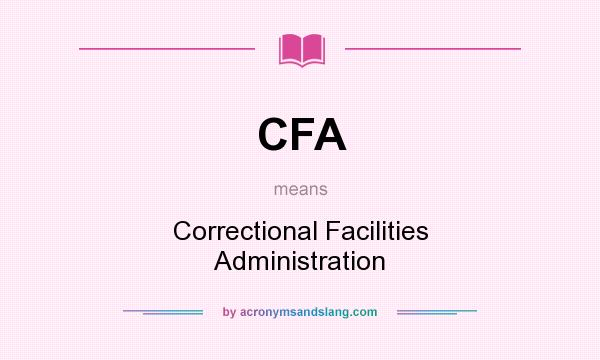 What does CFA mean? It stands for Correctional Facilities Administration