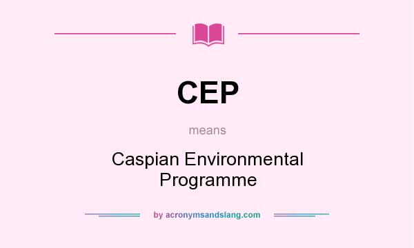What does CEP mean? It stands for Caspian Environmental Programme