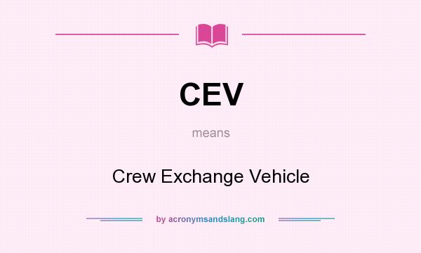 What does CEV mean? It stands for Crew Exchange Vehicle