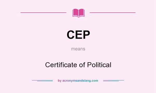 What does CEP mean? It stands for Certificate of Political