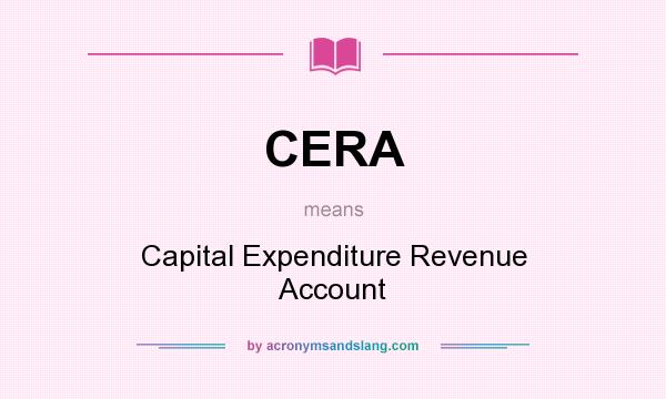 What does CERA mean? It stands for Capital Expenditure Revenue Account