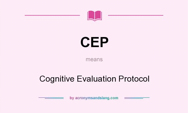 What does CEP mean? It stands for Cognitive Evaluation Protocol