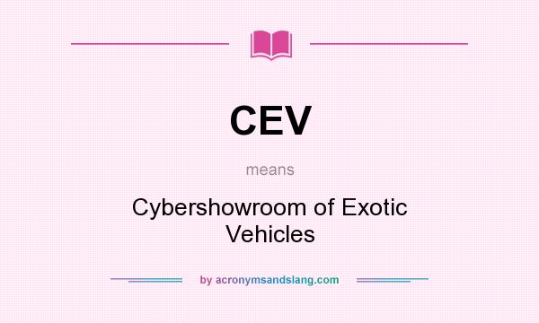 What does CEV mean? It stands for Cybershowroom of Exotic Vehicles