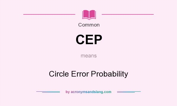 What does CEP mean? It stands for Circle Error Probability