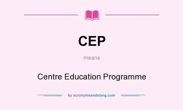 What does CEP mean? It stands for Centre Education Programme