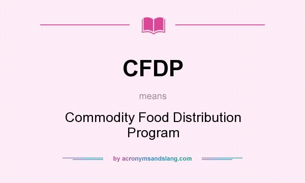 What does CFDP mean? It stands for Commodity Food Distribution Program