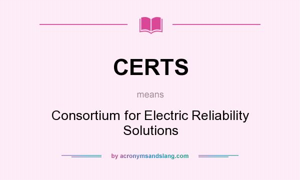 What does CERTS mean? It stands for Consortium for Electric Reliability Solutions