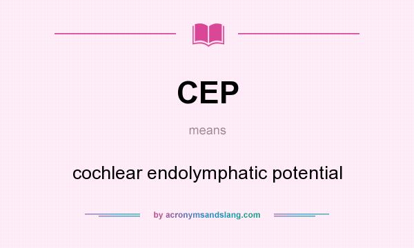 What does CEP mean? It stands for cochlear endolymphatic potential