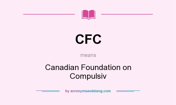 What does CFC mean? It stands for Canadian Foundation on Compulsiv