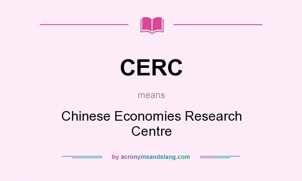 What does CERC mean? It stands for Chinese Economies Research Centre