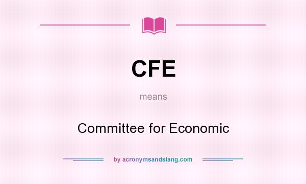 What does CFE mean? It stands for Committee for Economic