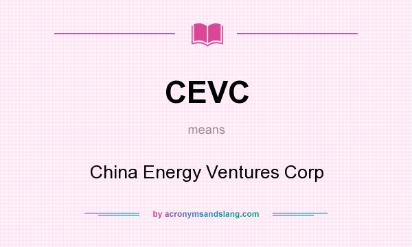 What does CEVC mean? It stands for China Energy Ventures Corp