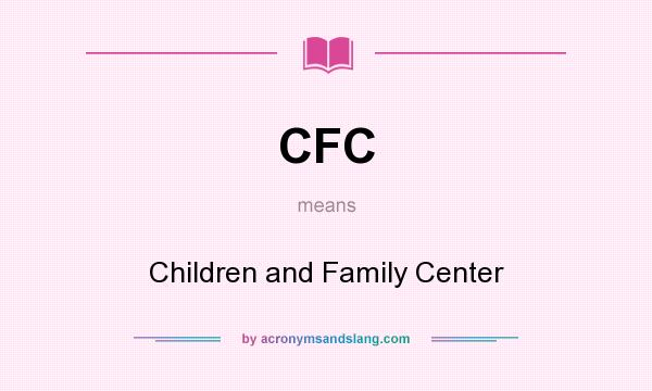 What does CFC mean? It stands for Children and Family Center