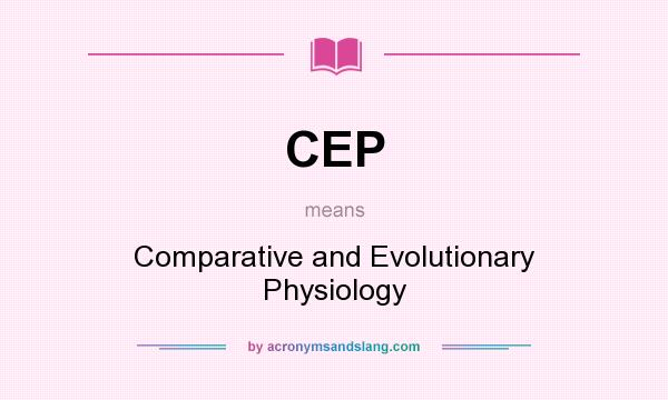 What does CEP mean? It stands for Comparative and Evolutionary Physiology