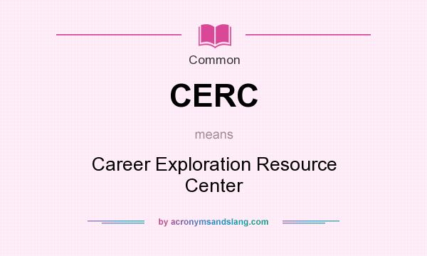 What does CERC mean? It stands for Career Exploration Resource Center