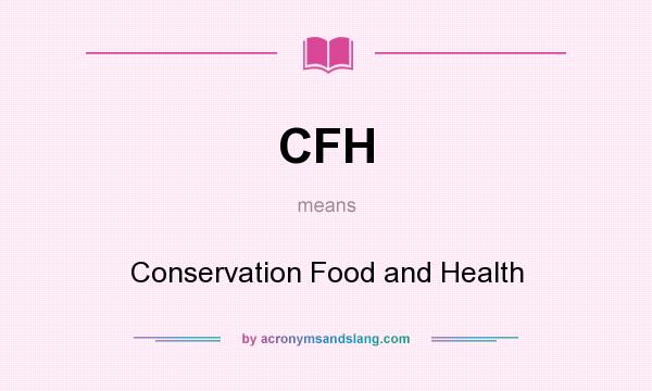 What does CFH mean? It stands for Conservation Food and Health