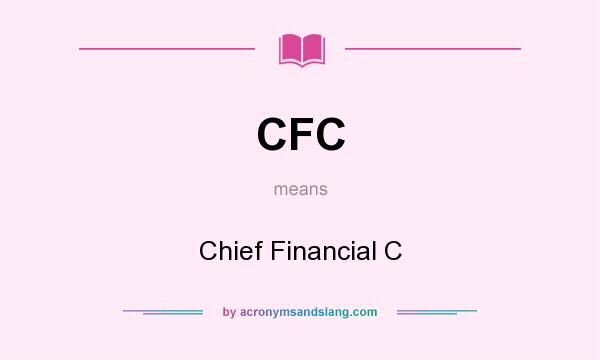 What does CFC mean? It stands for Chief Financial C