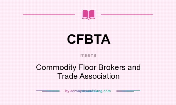 What does CFBTA mean? It stands for Commodity Floor Brokers and Trade Association
