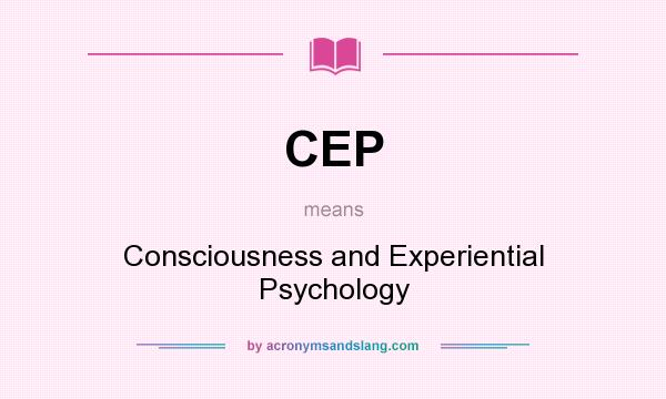 What does CEP mean? It stands for Consciousness and Experiential Psychology