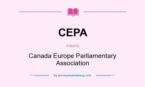 What does CEPA mean? It stands for Canada Europe Parliamentary Association