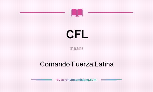 What does CFL mean? It stands for Comando Fuerza Latina