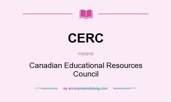 What does CERC mean? It stands for Canadian Educational Resources Council