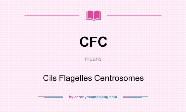 What does CFC mean? It stands for Cils Flagelles Centrosomes