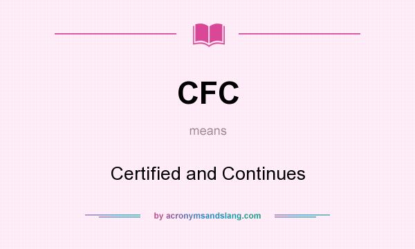 What does CFC mean? It stands for Certified and Continues