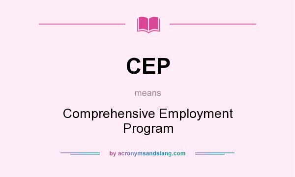 What does CEP mean? It stands for Comprehensive Employment Program