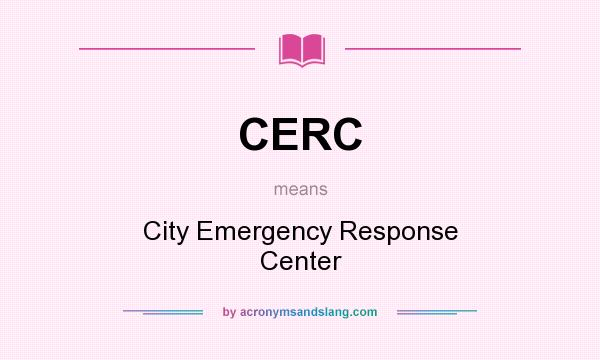 What does CERC mean? It stands for City Emergency Response Center