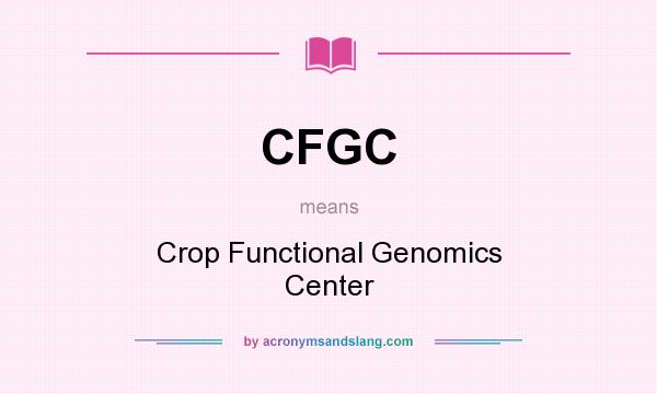 What does CFGC mean? It stands for Crop Functional Genomics Center