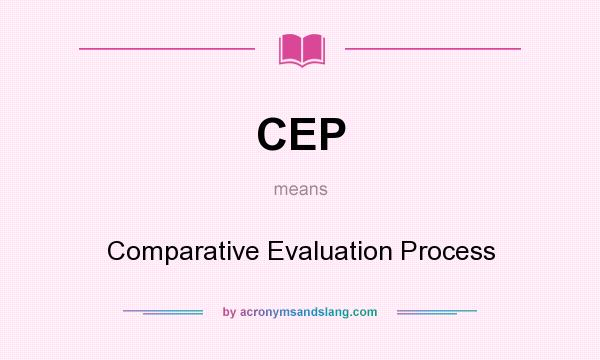 What does CEP mean? It stands for Comparative Evaluation Process