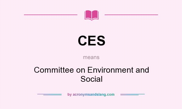What does CES mean? It stands for Committee on Environment and Social
