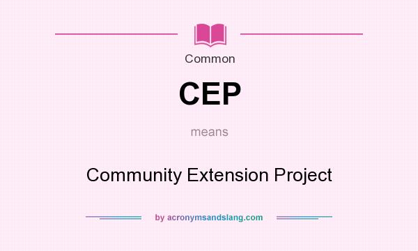What does CEP mean? It stands for Community Extension Project