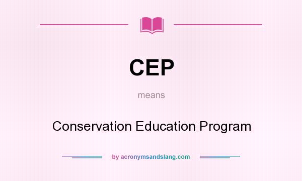 What does CEP mean? It stands for Conservation Education Program