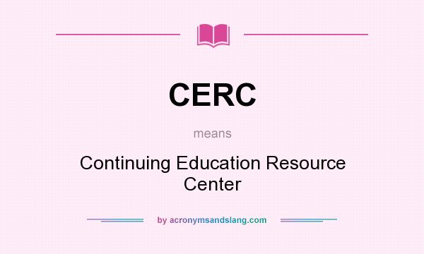 What does CERC mean? It stands for Continuing Education Resource Center