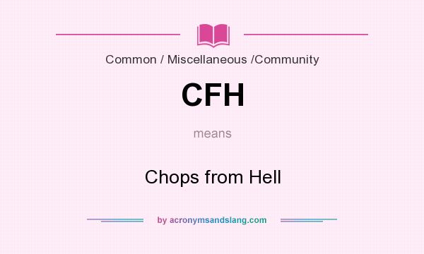 What does CFH mean? It stands for Chops from Hell