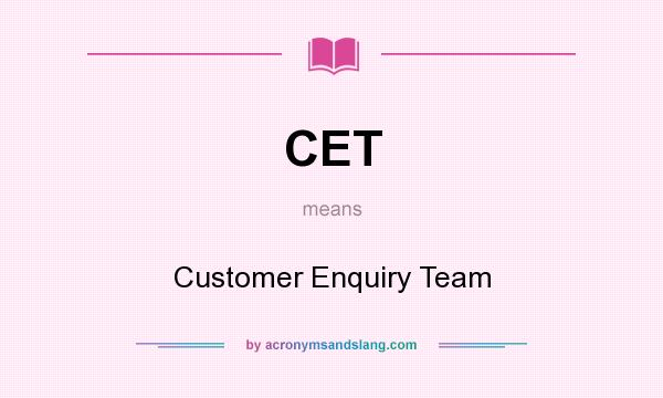 What does CET mean? It stands for Customer Enquiry Team
