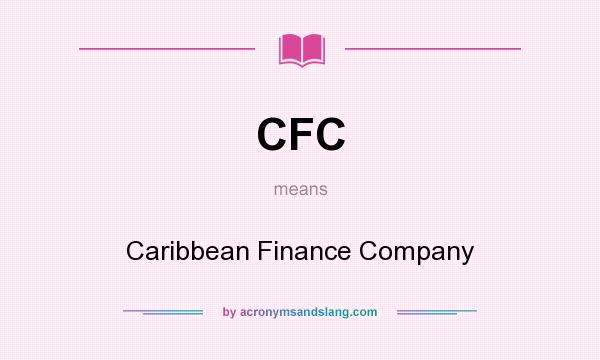 What does CFC mean? It stands for Caribbean Finance Company