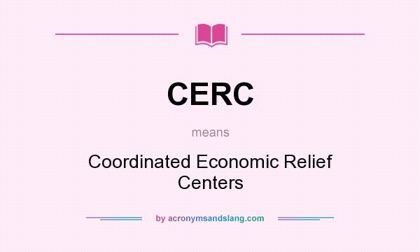 What does CERC mean? It stands for Coordinated Economic Relief Centers