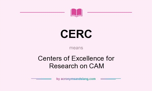 What does CERC mean? It stands for Centers of Excellence for Research on CAM