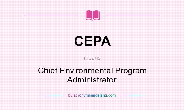 What does CEPA mean? It stands for Chief Environmental Program Administrator